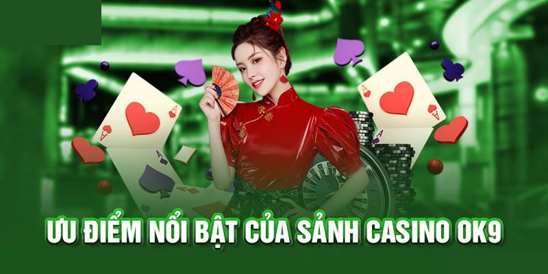 Lý do casino OK9 luôn là điểm dừng chân của người chơi