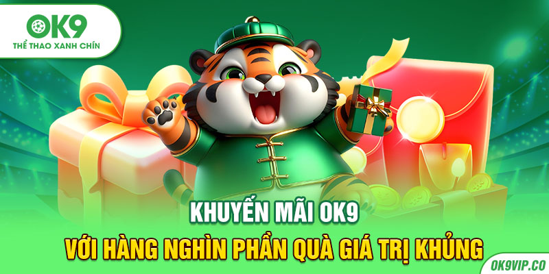 Khuyến mãi OK9 với hàng nghìn phần quà giá trị khủng