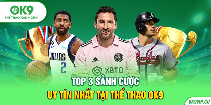 TOP 3 sảnh cược uy tín nhất tại thể thao OK9