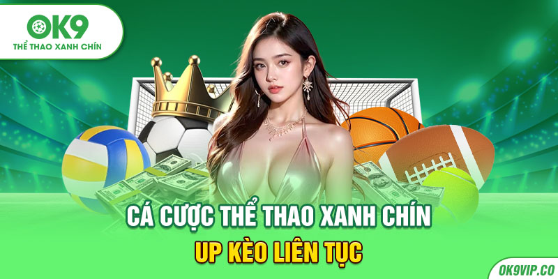 Cá cược thể thao xanh chín up kèo liên tục