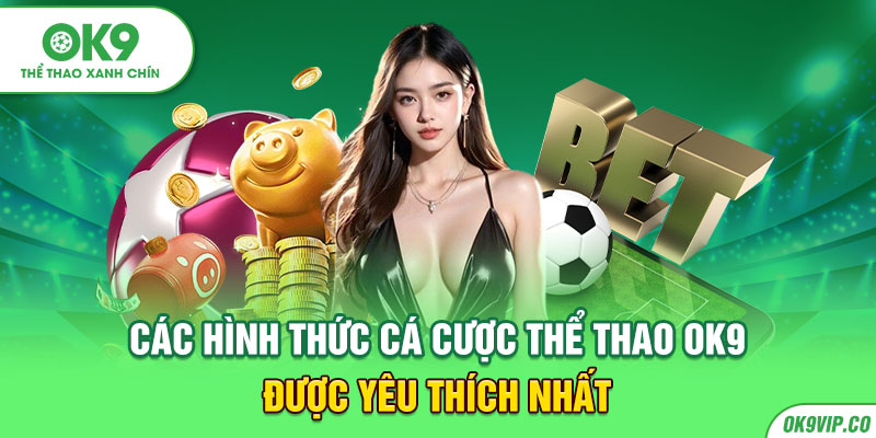 Các hình thức cá cược thể thao OK9 được yêu thích nhất