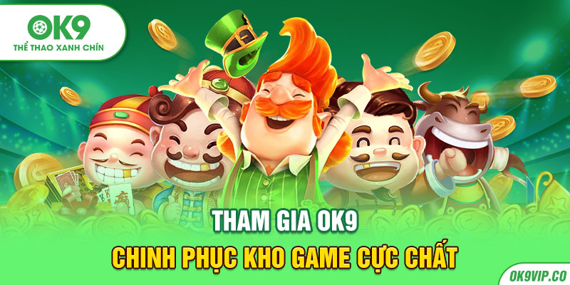 Tham gia ok9 - Chinh phục kho game cực chất