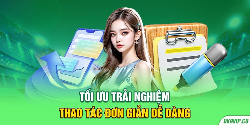 Tối ưu trải nghiệm, thao tác đơn giản dễ dàng
